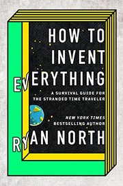 How to Invent Everything: A Survival Guide for the Stranded Time Traveler cover