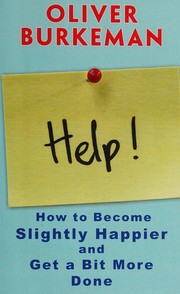 Help!: How to Be Slightly Happier, Slightly More Successful and Get a Bit More Done. Oliver Burkeman cover